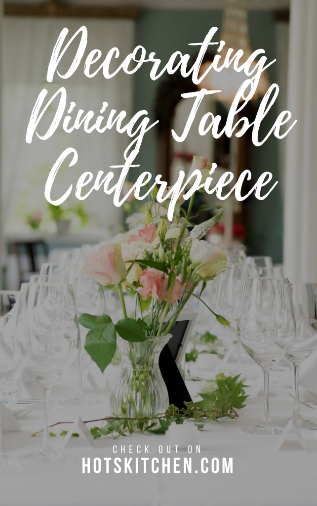 30  Dining Table Centerpiece Ideas﻿ (A Guide To Decorate Dining Table) - Hotskitchen
